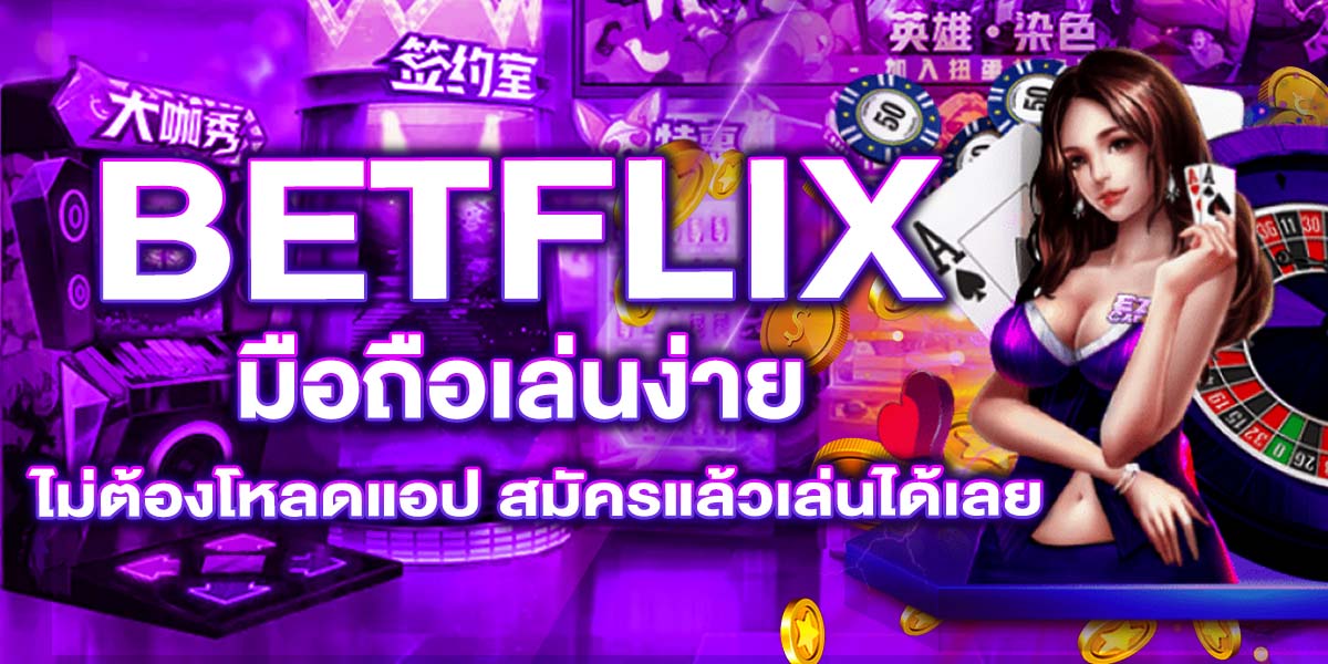 BETFLIX มือถือเล่นง่าย ไม่ต้องโหลดแอป สมัครแล้วเล่นได้เลย