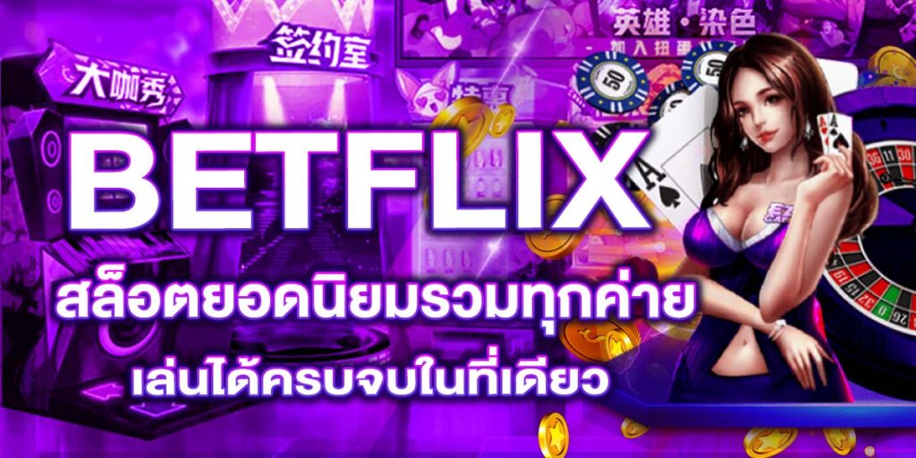 BETFLIX สล็อตยอดนิยมรวมทุกค่าย เล่นได้ครบจบในที่เดียว