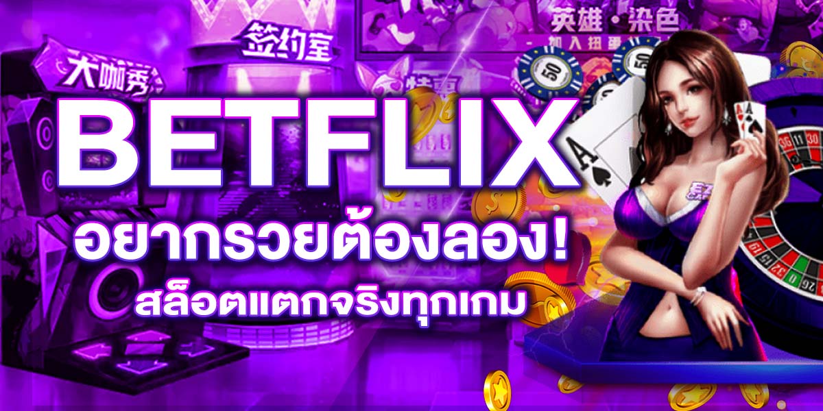 BETFLIX อยากรวยต้องลอง! สล็อตแตกจริงทุกเกม