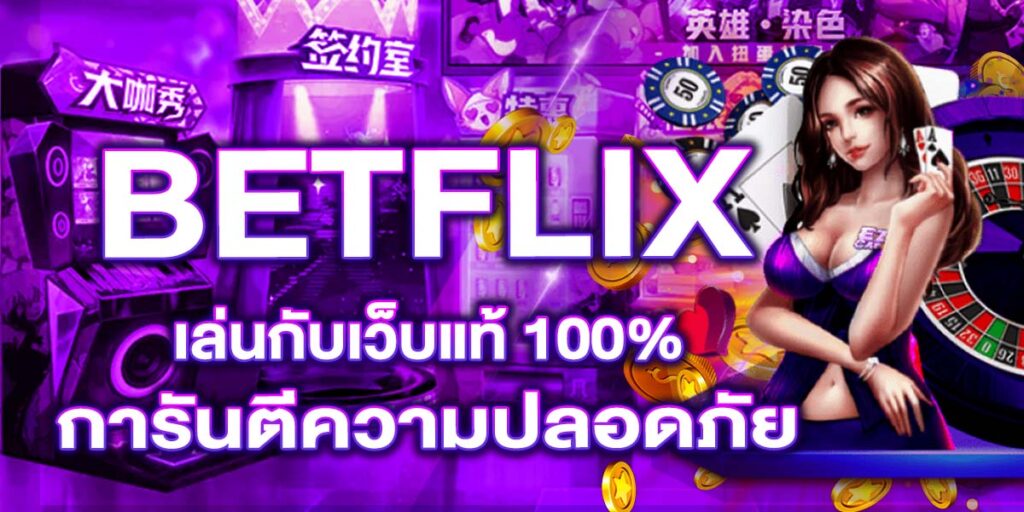 BETFLIX เล่นกับเว็บแท้ 100% การันตีความปลอดภัย