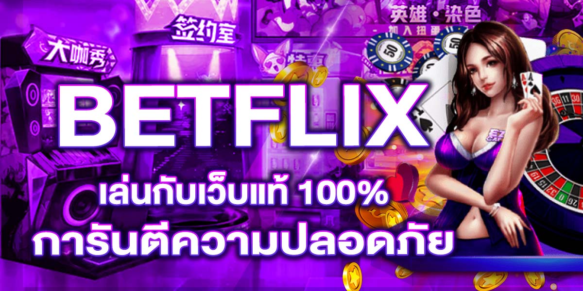 BETFLIX เล่นกับเว็บแท้ 100% การันตีความปลอดภัย